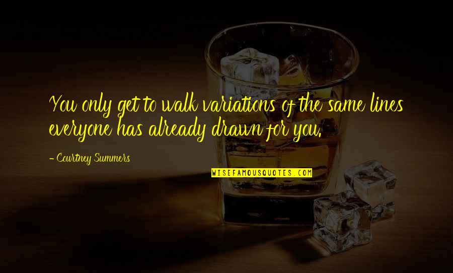 Urinase Quotes By Courtney Summers: You only get to walk variations of the Urinase Quotes By Courtney Summers: You only get to walk variations of the
