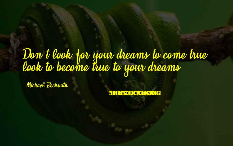 Urinates Quotes By Michael Beckwith: Don't look for your dreams to come true;