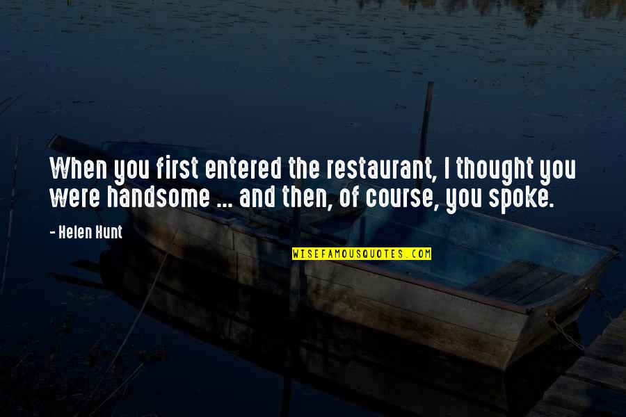 Urinating Every Hour Quotes By Helen Hunt: When you first entered the restaurant, I thought