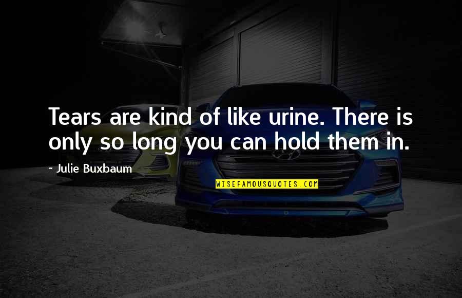 Urine Quotes By Julie Buxbaum: Tears are kind of like urine. There is