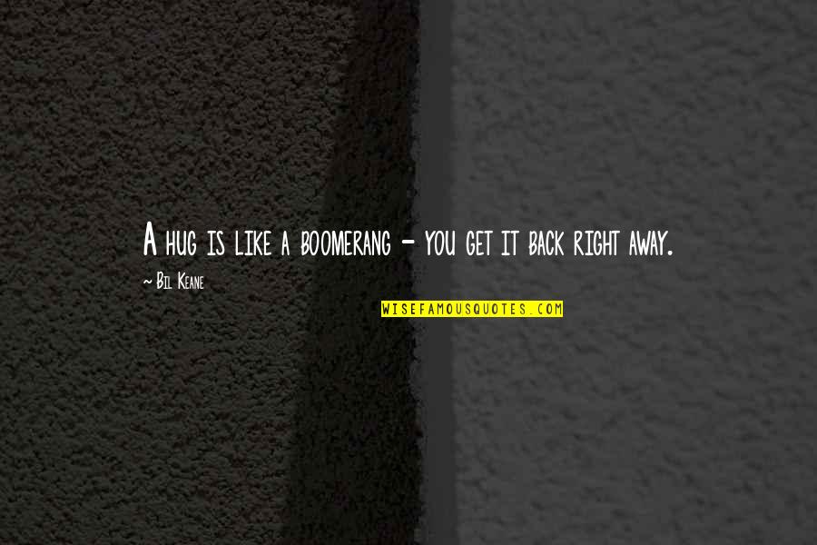 Urinetown Funny Quotes By Bil Keane: A hug is like a boomerang - you