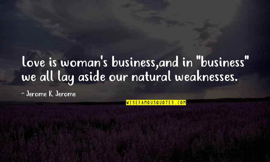Urinetown Quotes By Jerome K. Jerome: Love is woman's business,and in "business" we all