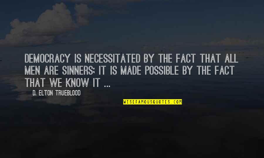 Uriosity Quotes By D. Elton Trueblood: Democracy is necessitated by the fact that all Uriosity Quotes By D. Elton Trueblood: Democracy is necessitated by the fact that all