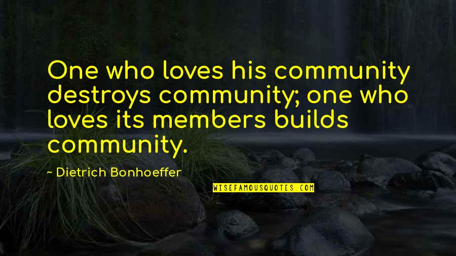 Uris Of Topaz Quotes By Dietrich Bonhoeffer: One who loves his community destroys community; one