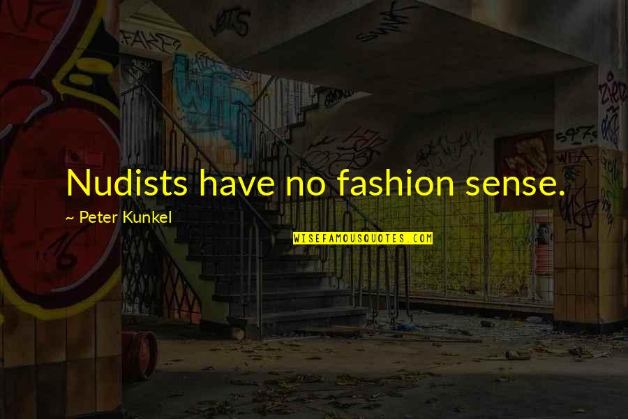 Urist's Quotes By Peter Kunkel: Nudists have no fashion sense. Urist's Quotes By Peter Kunkel: Nudists have no fashion sense.