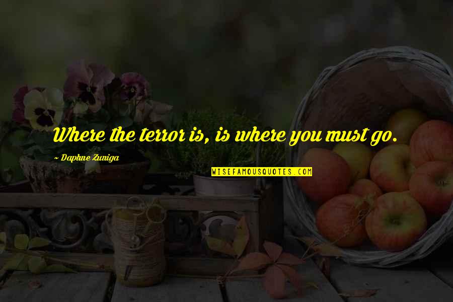 Urithiru Tower Quotes By Daphne Zuniga: Where the terror is, is where you must Urithiru Tower Quotes By Daphne Zuniga: Where the terror is, is where you must