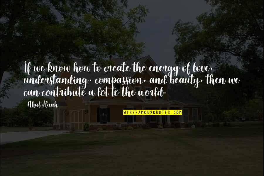Urithiru Tower Quotes By Nhat Hanh: If we know how to create the energy Urithiru Tower Quotes By Nhat Hanh: If we know how to create the energy