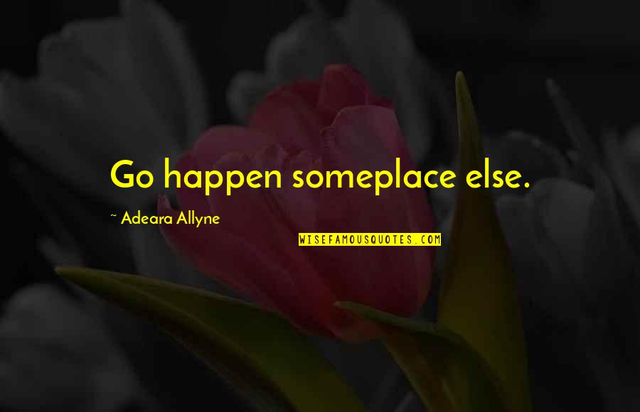 Uritmics Quotes By Adeara Allyne: Go happen someplace else. Uritmics Quotes By Adeara Allyne: Go happen someplace else.