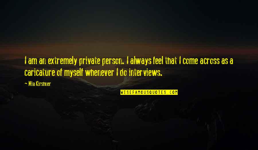 Uritmics Quotes By Mia Kirshner: I am an extremely private person. I always Uritmics Quotes By Mia Kirshner: I am an extremely private person. I always