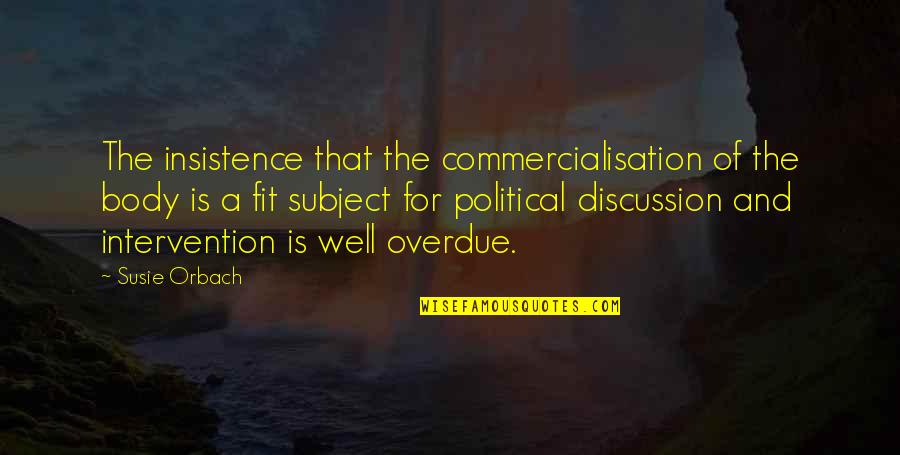 Uriyah Quotes By Susie Orbach: The insistence that the commercialisation of the body
