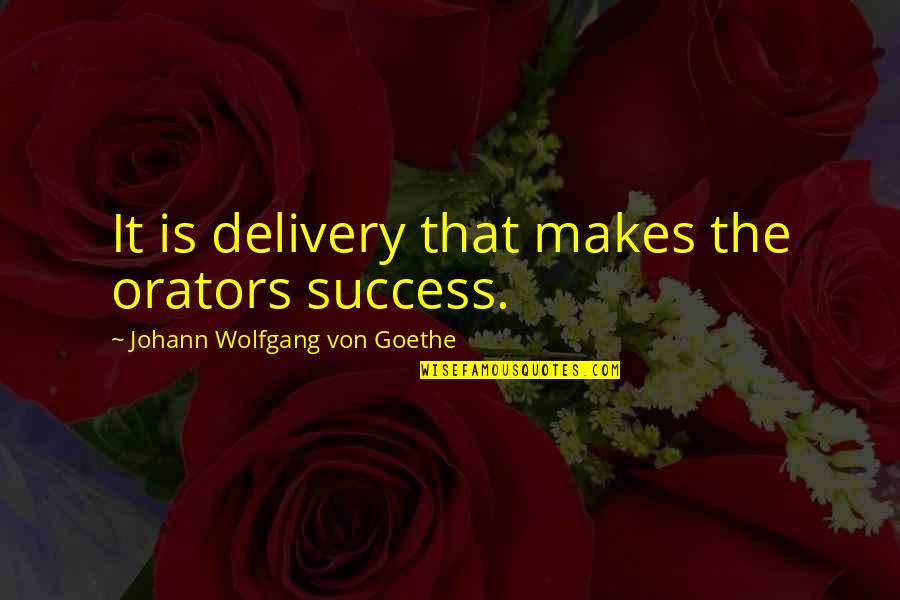 Uriyoan Colon Ramos Quotes By Johann Wolfgang Von Goethe: It is delivery that makes the orators success. Uriyoan Colon Ramos Quotes By Johann Wolfgang Von Goethe: It is delivery that makes the orators success.