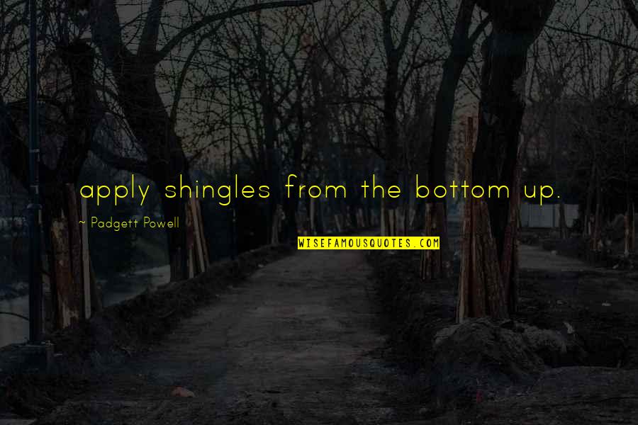 Uriyoan Colon Ramos Quotes By Padgett Powell: apply shingles from the bottom up. Uriyoan Colon Ramos Quotes By Padgett Powell: apply shingles from the bottom up.