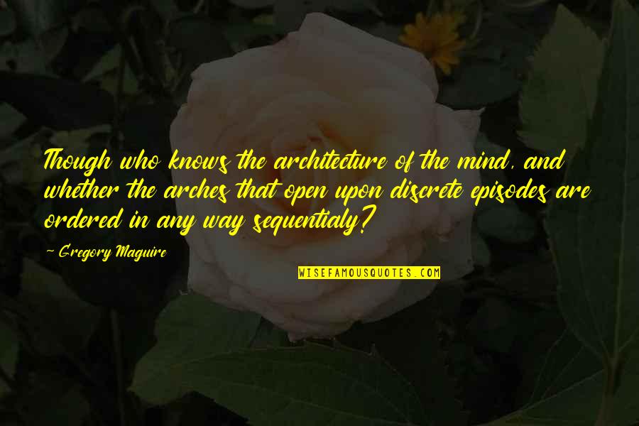 Urizar Md Quotes By Gregory Maguire: Though who knows the architecture of the mind,