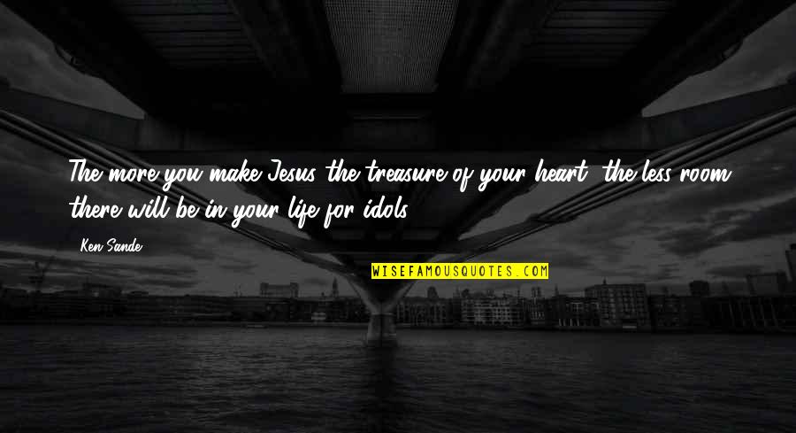 Urkunde In English Quotes By Ken Sande: The more you make Jesus the treasure of