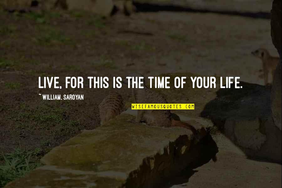 Url Quotes By William, Saroyan: Live, for this is the time of your