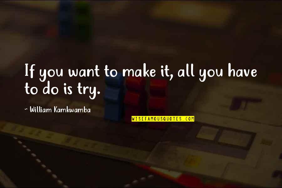 Urlati Pelin Quotes By William Kamkwamba: If you want to make it, all you