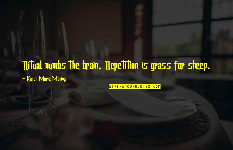 Urldecode Quotes By Karen Marie Moning: Ritual numbs the brain. Repetition is grass for