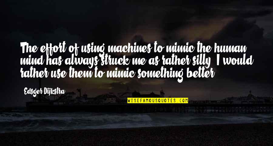 Urlette Quotes By Edsger Dijkstra: The effort of using machines to mimic the Urlette Quotes By Edsger Dijkstra: The effort of using machines to mimic the
