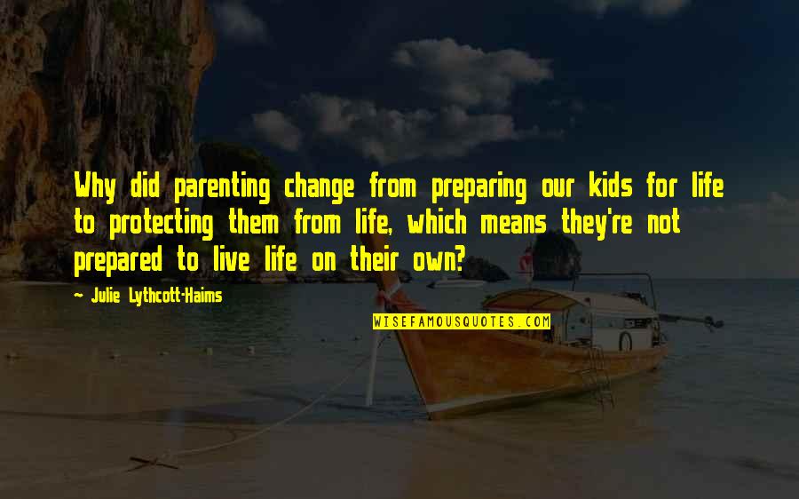 Urloads Quotes By Julie Lythcott-Haims: Why did parenting change from preparing our kids