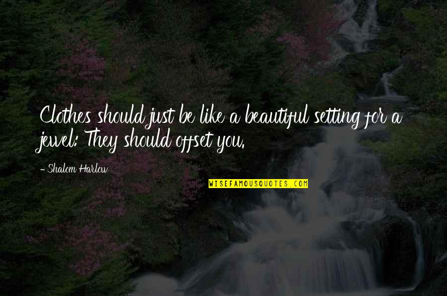 Urm Rt K Tv Lt S Quotes By Shalom Harlow: Clothes should just be like a beautiful setting Urm Rt K Tv Lt S Quotes By Shalom Harlow: Clothes should just be like a beautiful setting
