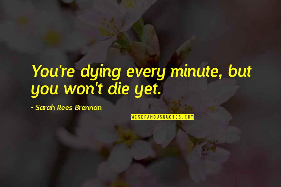 Urman Quotes By Sarah Rees Brennan: You're dying every minute, but you won't die