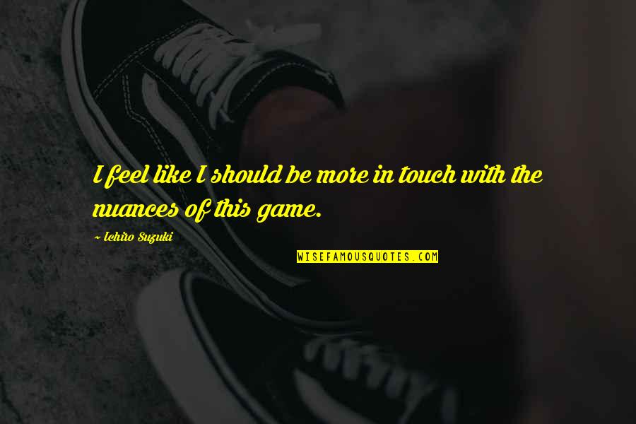 Urmareste Colet Quotes By Ichiro Suzuki: I feel like I should be more in