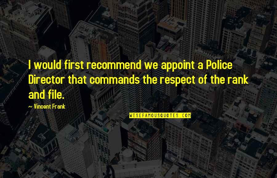 Urmarire Quotes By Vincent Frank: I would first recommend we appoint a Police Urmarire Quotes By Vincent Frank: I would first recommend we appoint a Police