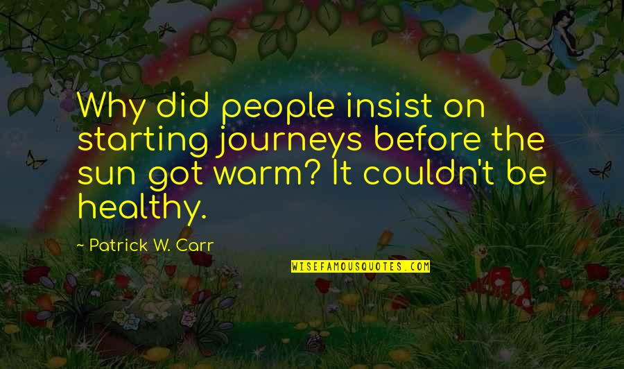 Urmarirea Quotes By Patrick W. Carr: Why did people insist on starting journeys before Urmarirea Quotes By Patrick W. Carr: Why did people insist on starting journeys before