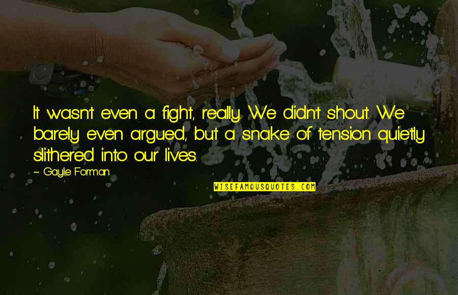 Urmas Alender Quotes By Gayle Forman: It wasn't even a fight, really. We didn't Urmas Alender Quotes By Gayle Forman: It wasn't even a fight, really. We didn't
