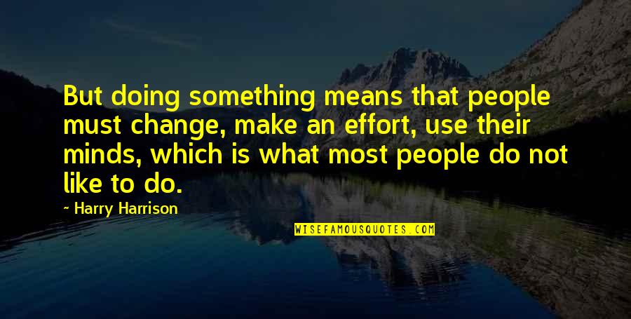 Urmas Alender Quotes By Harry Harrison: But doing something means that people must change, Urmas Alender Quotes By Harry Harrison: But doing something means that people must change,