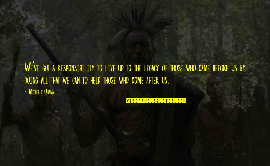 Urmatoarele Alegeri Quotes By Michelle Obama: We've got a responsibility to live up to Urmatoarele Alegeri Quotes By Michelle Obama: We've got a responsibility to live up to