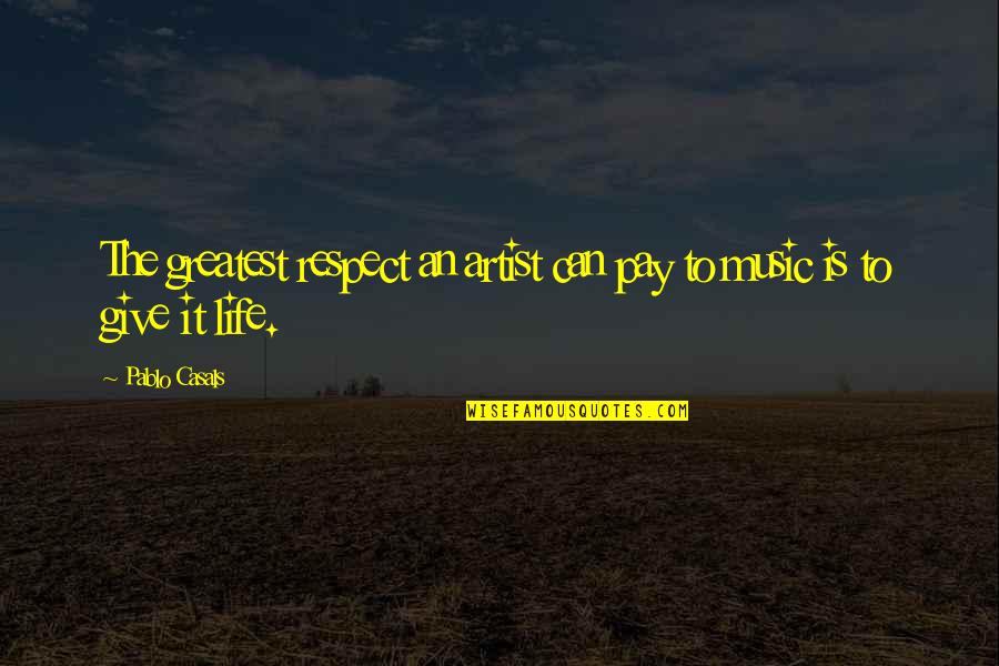 Urmatoarele Alegeri Quotes By Pablo Casals: The greatest respect an artist can pay to