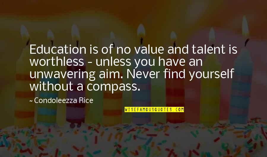 Urmmi Quotes By Condoleezza Rice: Education is of no value and talent is Urmmi Quotes By Condoleezza Rice: Education is of no value and talent is