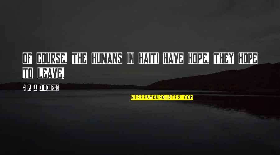 Urmuz Wikipedia Quotes By P. J. O'Rourke: Of course, the humans in Haiti have hope. Urmuz Wikipedia Quotes By P. J. O'Rourke: Of course, the humans in Haiti have hope.