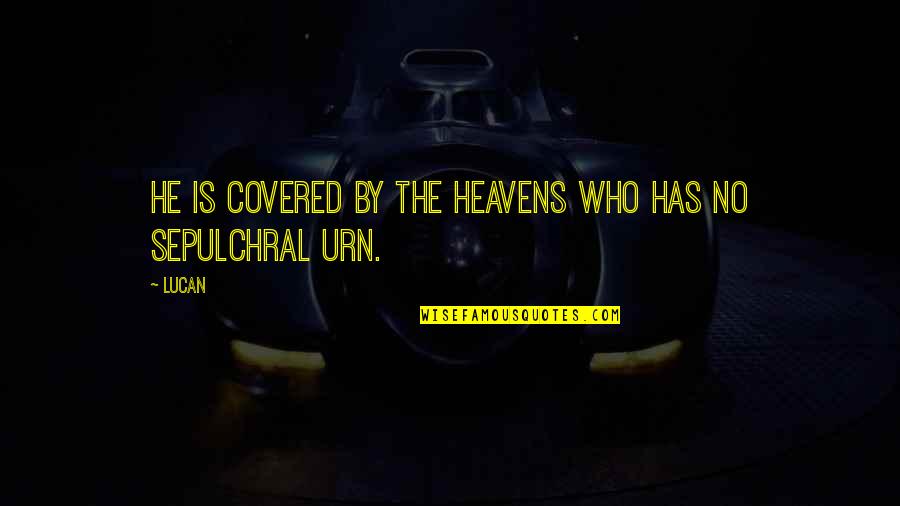 Urn Quotes By Lucan: He is covered by the heavens who has