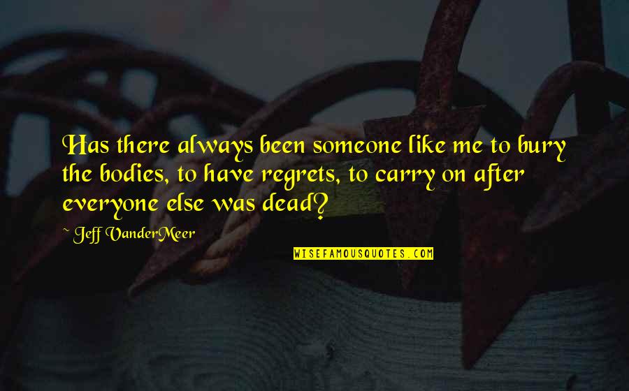 Urnas Para Quotes By Jeff VanderMeer: Has there always been someone like me to Urnas Para Quotes By Jeff VanderMeer: Has there always been someone like me to