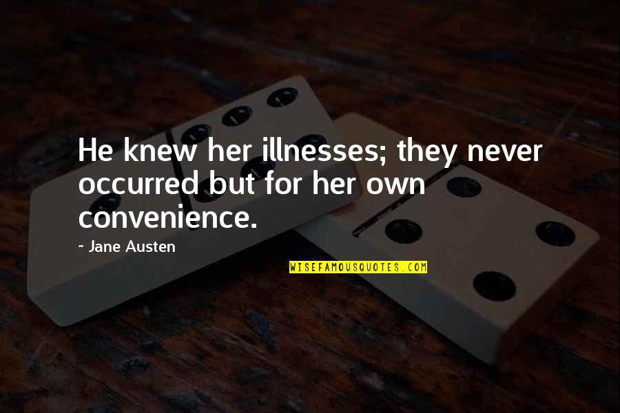 Urne Quotes By Jane Austen: He knew her illnesses; they never occurred but
