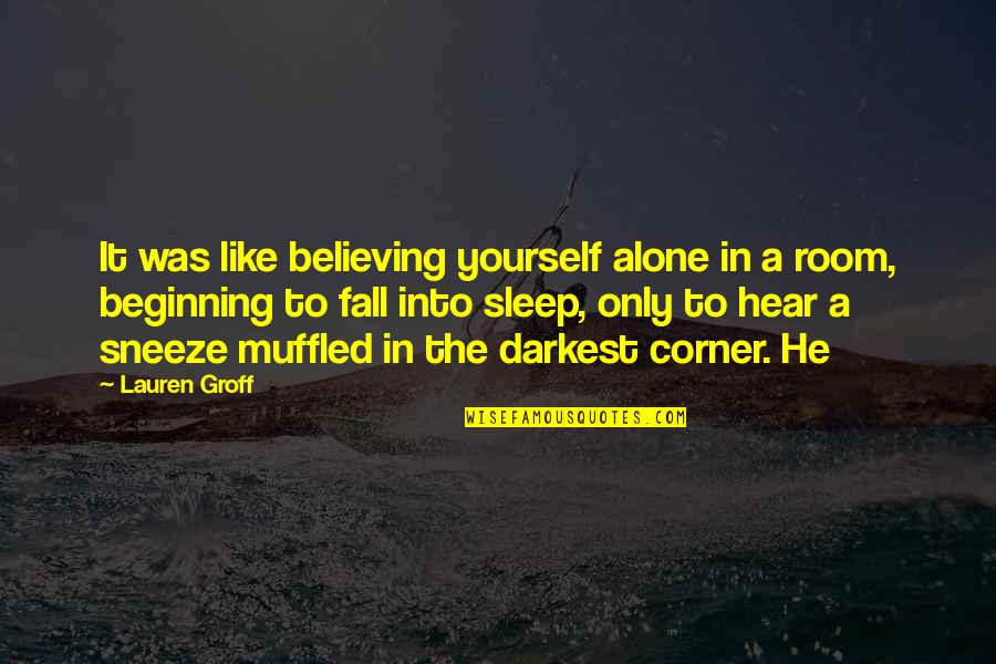 Urner Goodman Quotes By Lauren Groff: It was like believing yourself alone in a Urner Goodman Quotes By Lauren Groff: It was like believing yourself alone in a