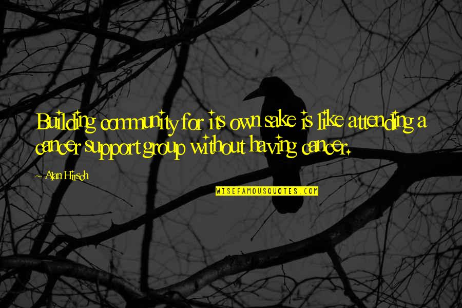 Urning Man Quotes By Alan Hirsch: Building community for its own sake is like Urning Man Quotes By Alan Hirsch: Building community for its own sake is like