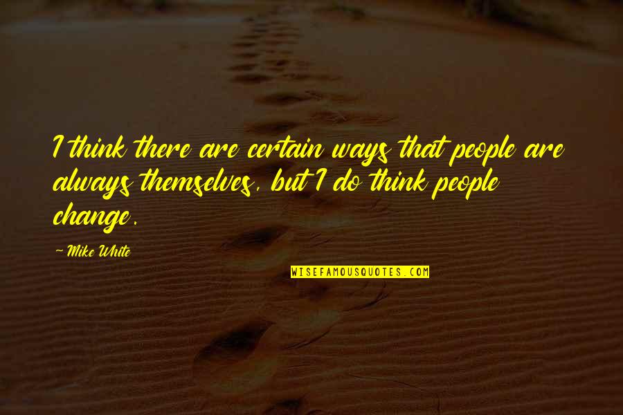 Urning Man Quotes By Mike White: I think there are certain ways that people