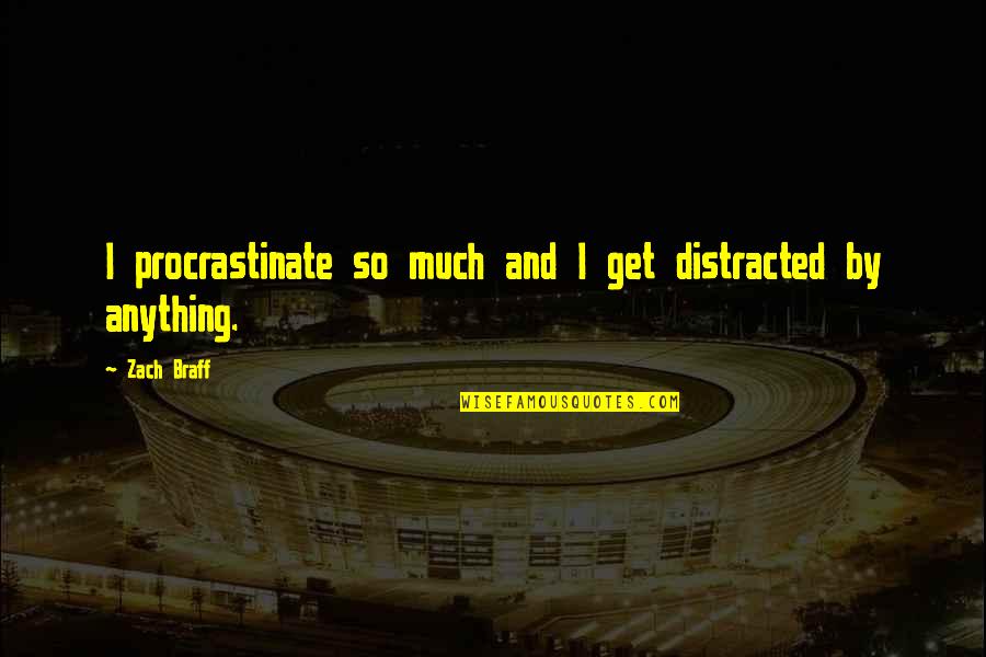 Urnings Quotes By Zach Braff: I procrastinate so much and I get distracted