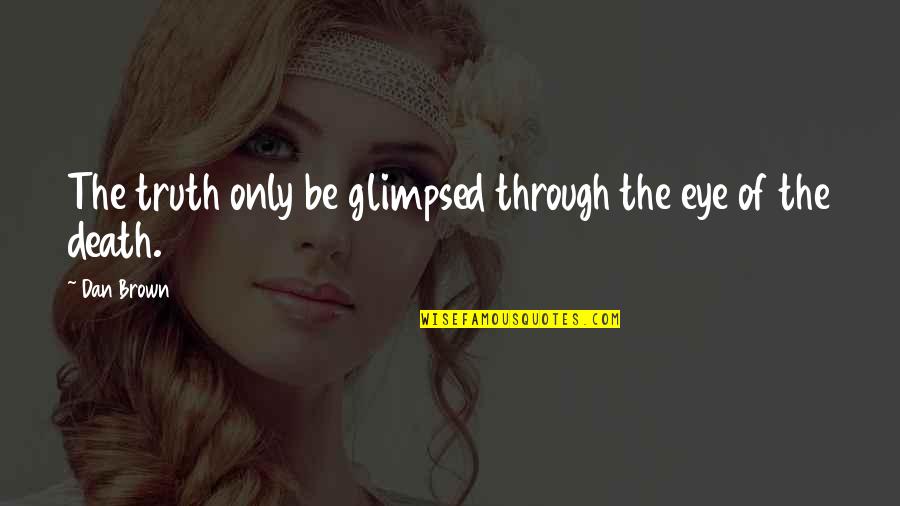 Urnow Quotes By Dan Brown: The truth only be glimpsed through the eye