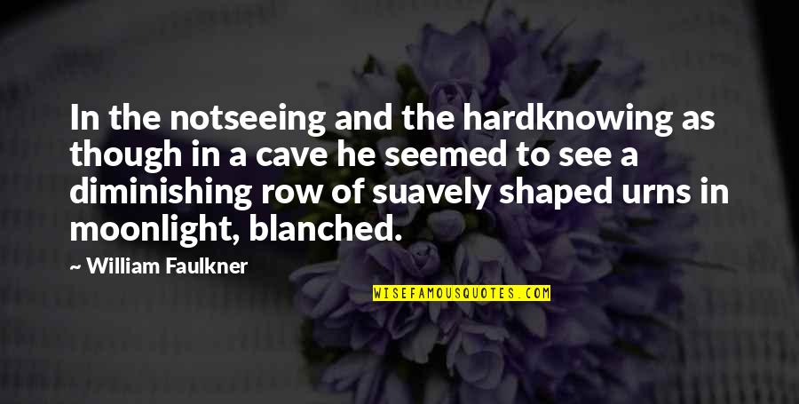 Urns Quotes By William Faulkner: In the notseeing and the hardknowing as though