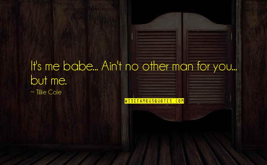 Urosevic Stolarija Quotes By Tillie Cole: It's me babe... Ain't no other man for Urosevic Stolarija Quotes By Tillie Cole: It's me babe... Ain't no other man for