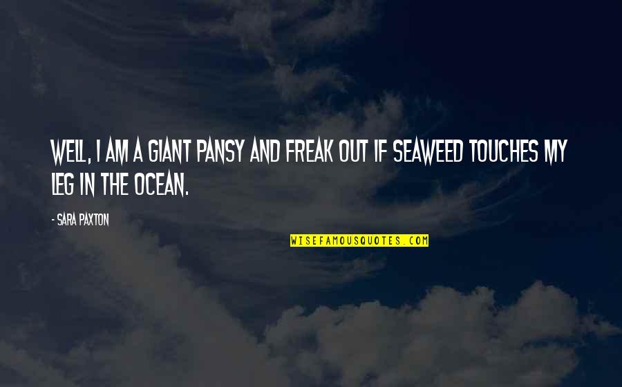 Urosevich Brothers Quotes By Sara Paxton: Well, I am a giant pansy and freak