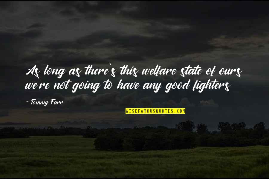 Urosevich Brothers Quotes By Tommy Farr: As long as there's this welfare state of Urosevich Brothers Quotes By Tommy Farr: As long as there's this welfare state of
