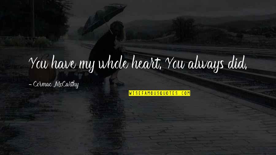 Urotropin Quotes By Cormac McCarthy: You have my whole heart. You always did. Urotropin Quotes By Cormac McCarthy: You have my whole heart. You always did.