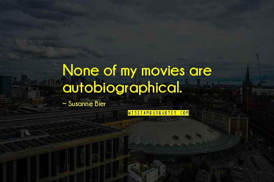 Urotropin Quotes By Susanne Bier: None of my movies are autobiographical. Urotropin Quotes By Susanne Bier: None of my movies are autobiographical.