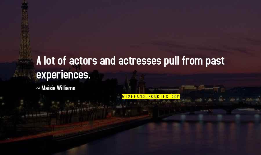 Urperfit Quotes By Maisie Williams: A lot of actors and actresses pull from