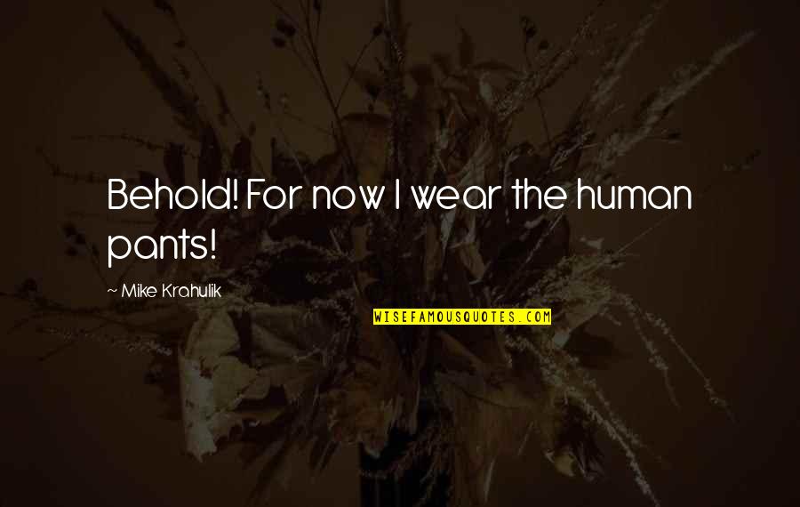 Urquell Chalice Quotes By Mike Krahulik: Behold! For now I wear the human pants!